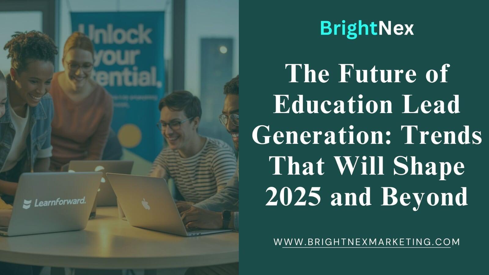 The Future of Education Lead Generation: Trends That Will Shape 2025 and Beyond